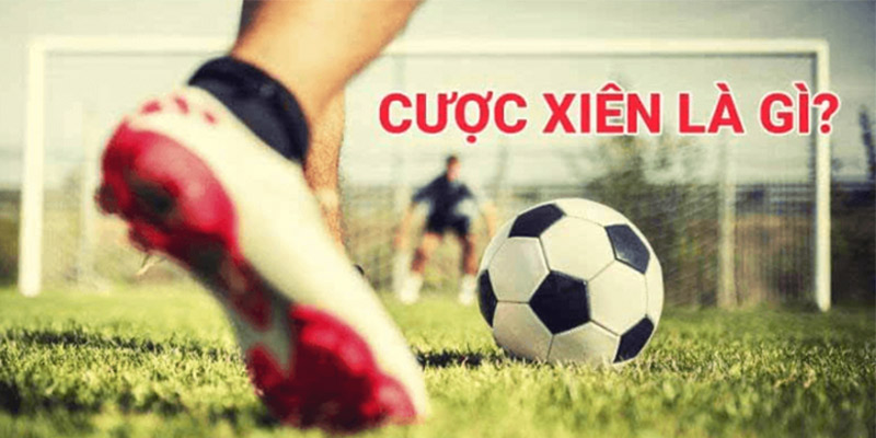 Tìm hiểu chi tiết về định nghĩa cược xiên trong bóng đá 