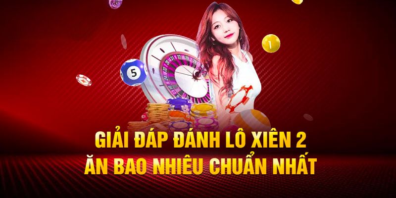 Xiên 2 là một hình thức chơi quen thuộc với nhiều cược thủ