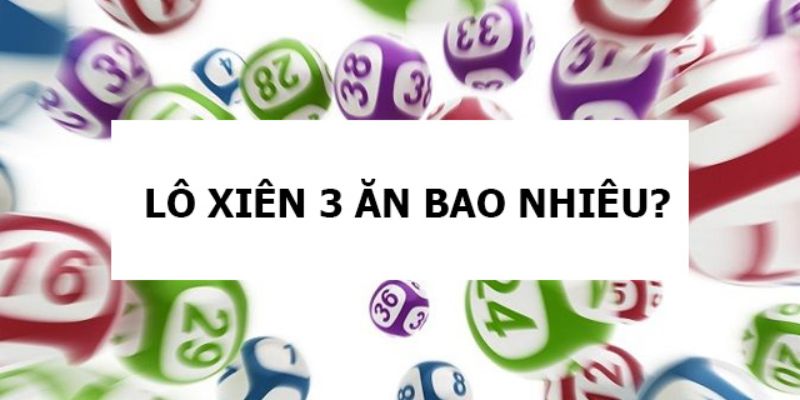Xiên 3 Ăn Bao Nhiêu Tiền? Bí Kíp Soi Cầu Lô Xiên 3 Hiệu Quả 2 Tìm hiểu xiên 3 ăn bao nhiêu tiền?