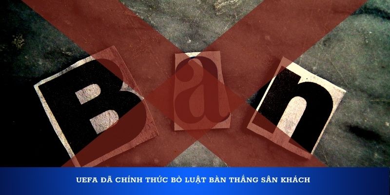 Luật bàn thắng sân khách là gì? Các hình thức được áp dụng 4 UEFA đã chính thức bỏ luật bàn thắng sân khách