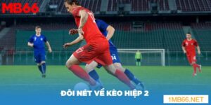 Tìm hiểu đôi nét về kèo hiệp 2 để bạn dễ hiểu